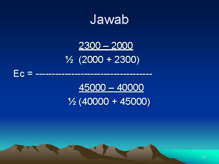 Jawab 2300 – 2000 ½ (2000 + 2300) Ec = ------------------45000 – 40000 ½