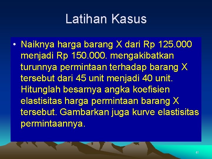 Latihan Kasus • Naiknya harga barang X dari Rp 125. 000 menjadi Rp 150.