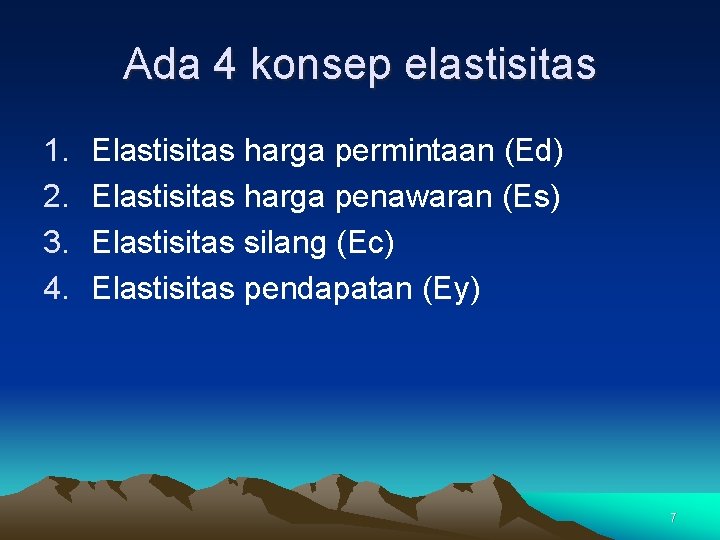 Ada 4 konsep elastisitas 1. 2. 3. 4. Elastisitas harga permintaan (Ed) Elastisitas harga