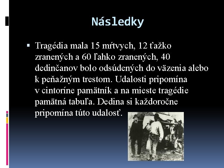 Následky Tragédia mala 15 mŕtvych, 12 ťažko zranených a 60 ľahko zranených, 40 dedinčanov