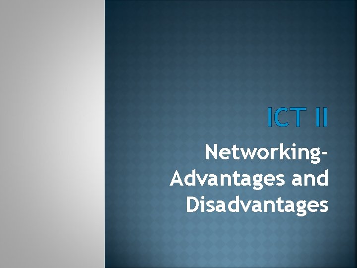 ICT II Networking. Advantages and Disadvantages 