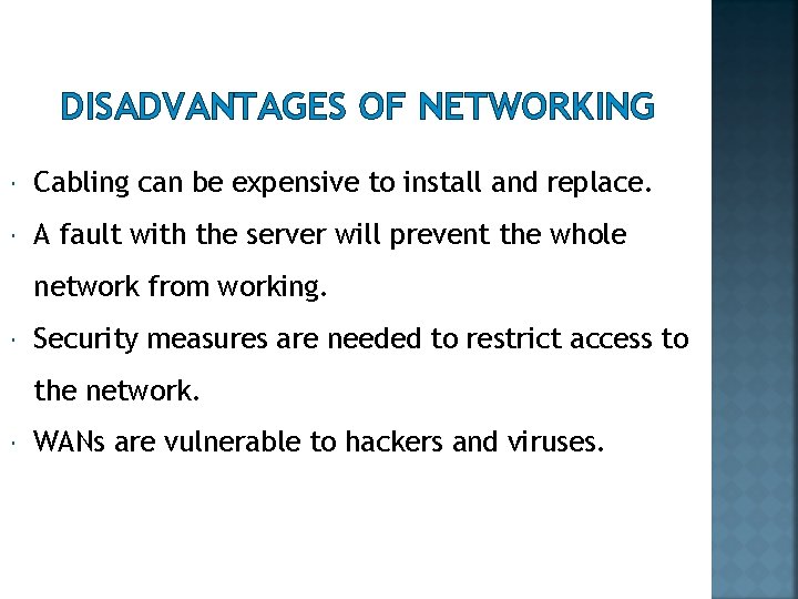 DISADVANTAGES OF NETWORKING Cabling can be expensive to install and replace. A fault with