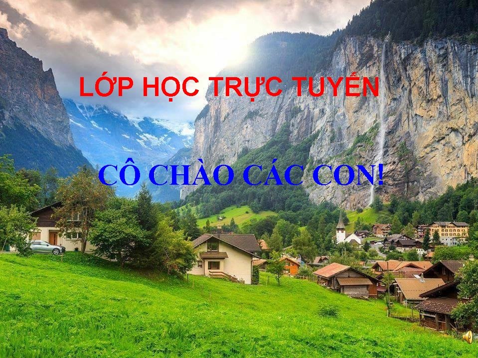 LỚP HỌC TRỰC TUYẾN CÔ CHÀO CÁC CON! 