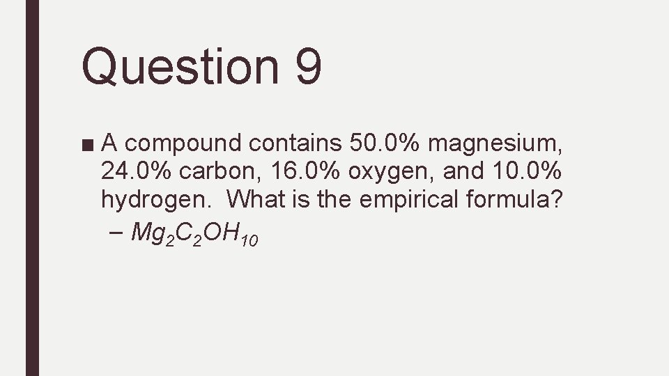 Question 9 ■ A compound contains 50. 0% magnesium, 24. 0% carbon, 16. 0%
