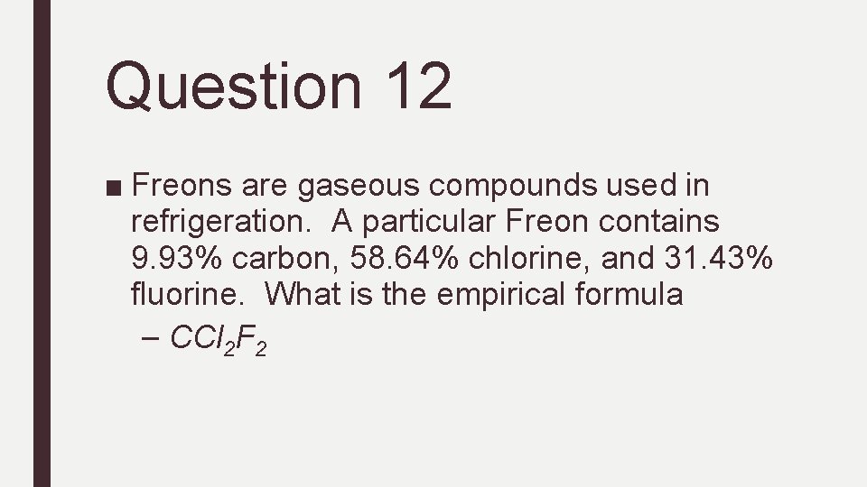 Question 12 ■ Freons are gaseous compounds used in refrigeration. A particular Freon contains