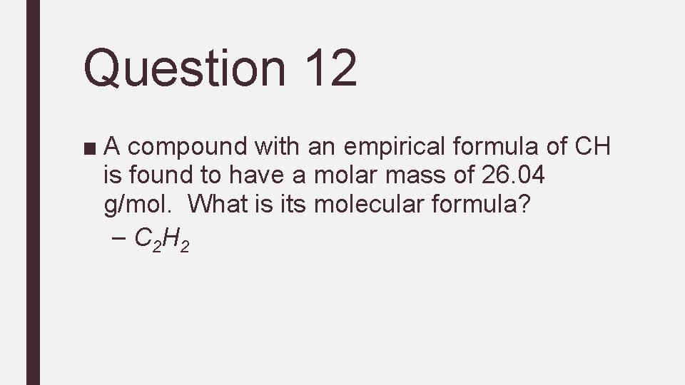 Question 12 ■ A compound with an empirical formula of CH is found to