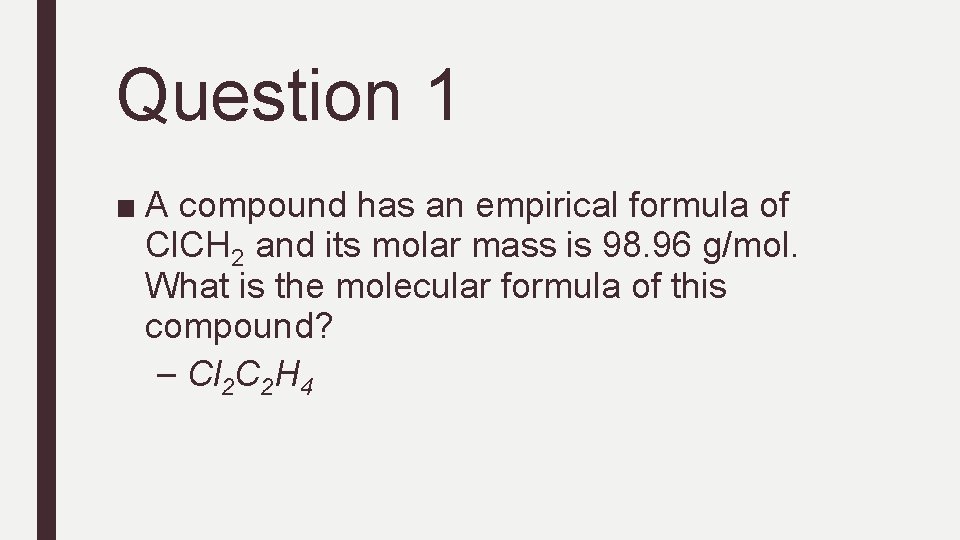 Question 1 ■ A compound has an empirical formula of Cl. CH 2 and
