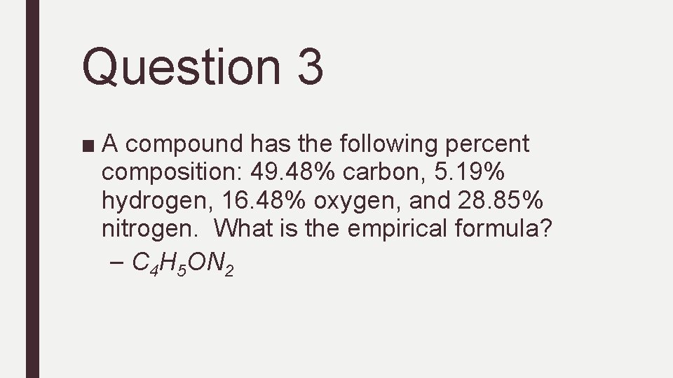 Question 3 ■ A compound has the following percent composition: 49. 48% carbon, 5.