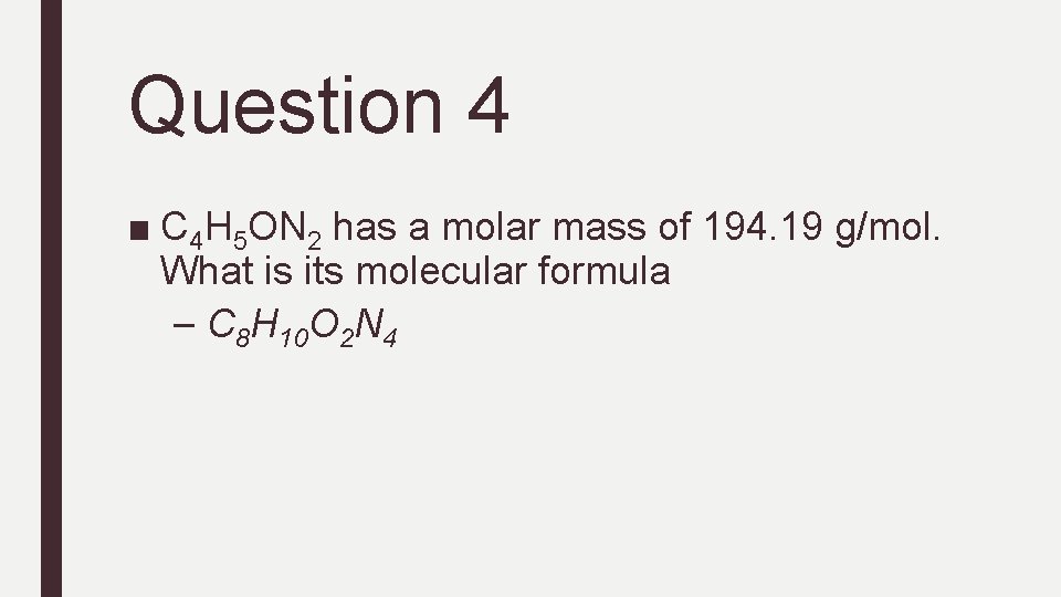 Question 4 ■ C 4 H 5 ON 2 has a molar mass of