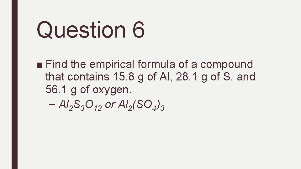 Question 6 ■ Find the empirical formula of a compound that contains 15. 8