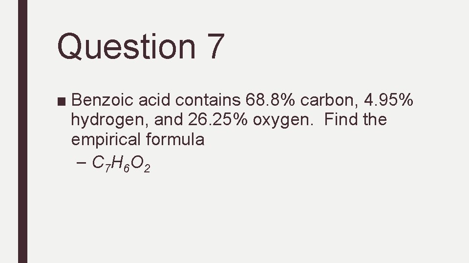 Question 7 ■ Benzoic acid contains 68. 8% carbon, 4. 95% hydrogen, and 26.