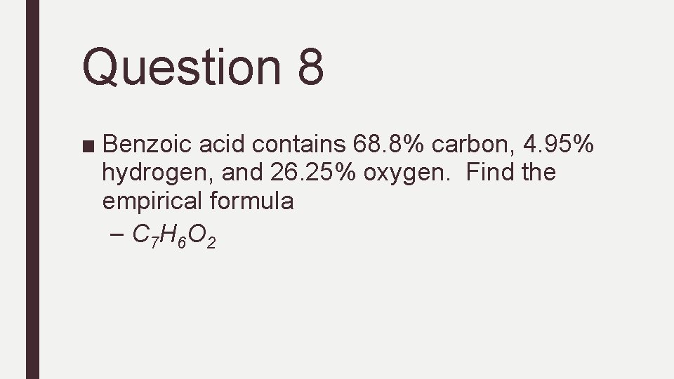 Question 8 ■ Benzoic acid contains 68. 8% carbon, 4. 95% hydrogen, and 26.