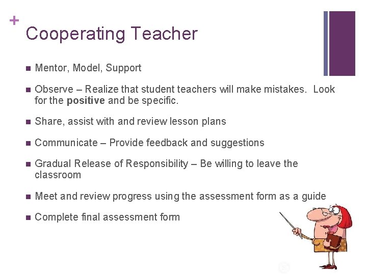 + Cooperating Teacher n Mentor, Model, Support n Observe – Realize that student teachers