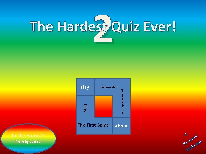 2 The Hardest Quiz Ever! Thedeviantart Play games. yolasite. com Play! The First Game!