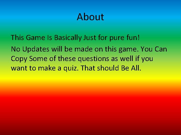 About This Game Is Basically Just for pure fun! No Updates will be made