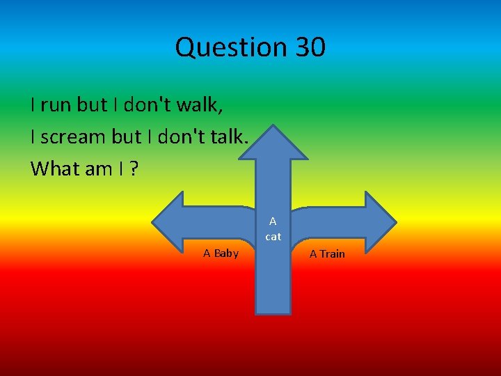 Question 30 I run but I don't walk, I scream but I don't talk.