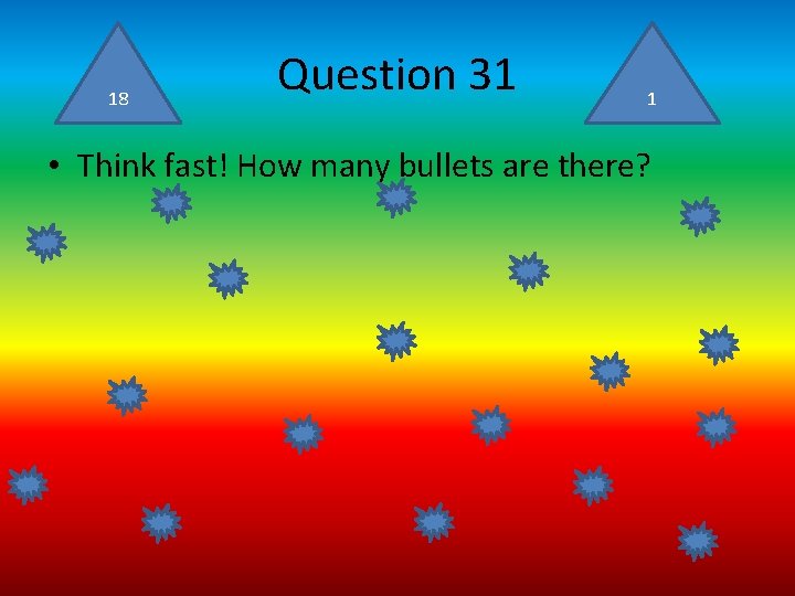 18 Question 31 1 • Think fast! How many bullets are there? 