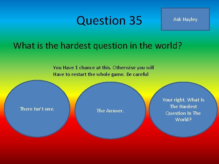 Question 35 Ask Hayley What is the hardest question in the world? You Have