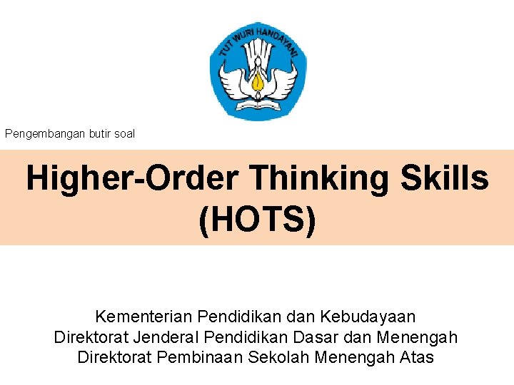 Pengembangan butir soal Higher-Order Thinking Skills (HOTS) Kementerian Pendidikan dan Kebudayaan Direktorat Jenderal Pendidikan