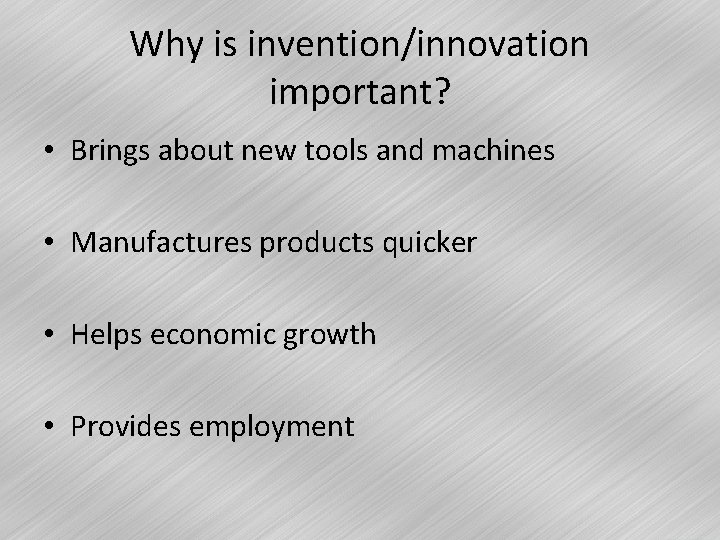 Why is invention/innovation important? • Brings about new tools and machines • Manufactures products