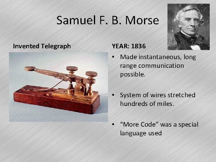 Samuel F. B. Morse Invented Telegraph YEAR: 1836 • Made instantaneous, long range communication