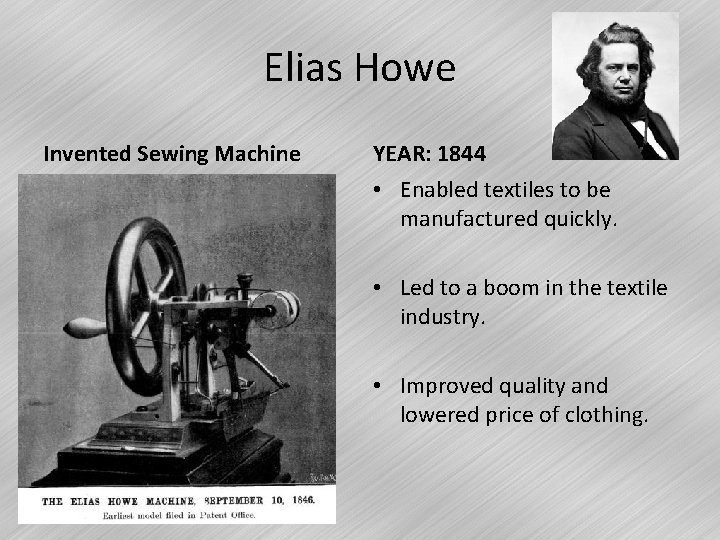 Elias Howe Invented Sewing Machine YEAR: 1844 • Enabled textiles to be manufactured quickly.