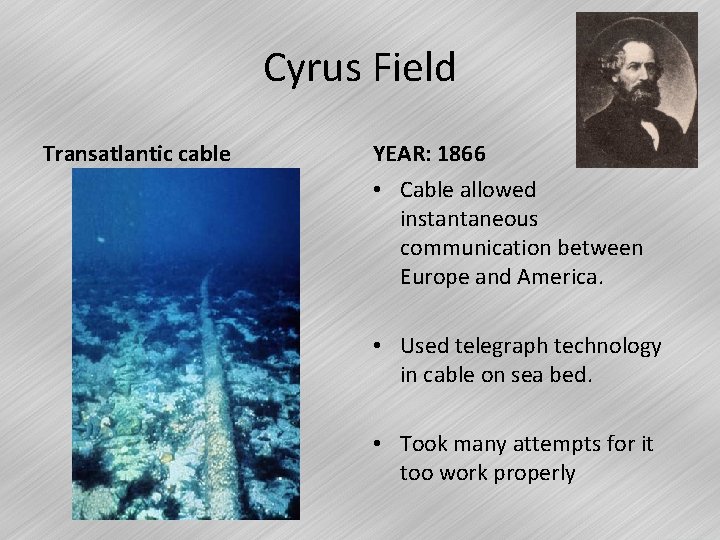 Cyrus Field Transatlantic cable YEAR: 1866 • Cable allowed instantaneous communication between Europe and