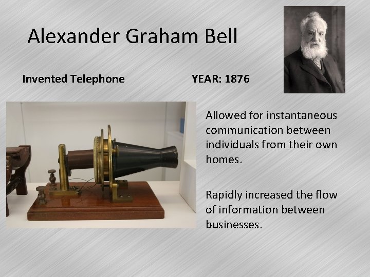 Alexander Graham Bell Invented Telephone YEAR: 1876 • Allowed for instantaneous communication between individuals