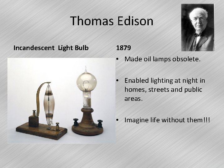 Thomas Edison Incandescent Light Bulb 1879 • Made oil lamps obsolete. • Enabled lighting