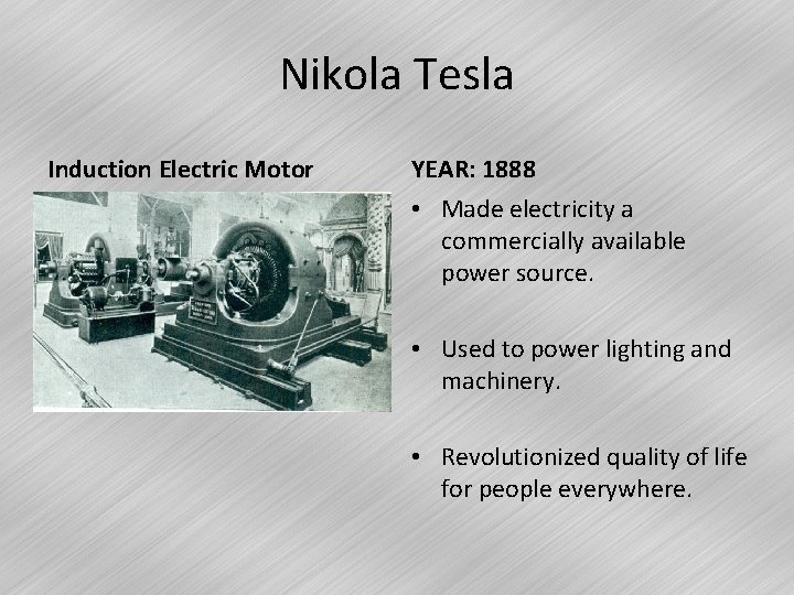 Nikola Tesla Induction Electric Motor YEAR: 1888 • Made electricity a commercially available power