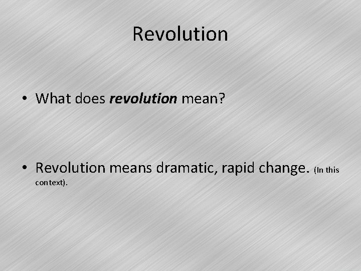 Revolution • What does revolution mean? • Revolution means dramatic, rapid change. (In this