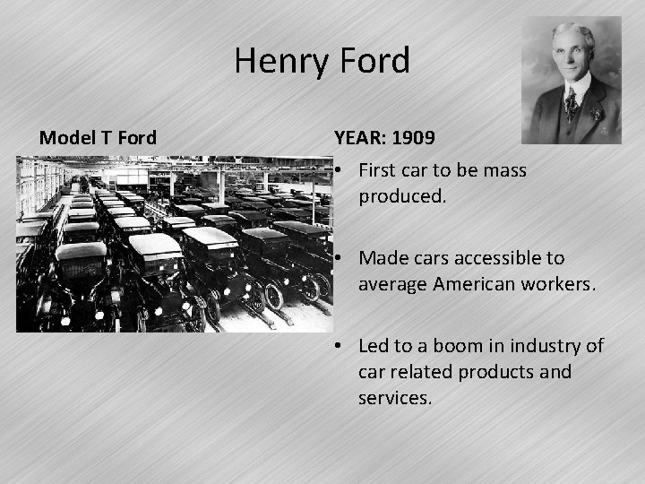 Henry Ford Model T Ford YEAR: 1909 • First car to be mass produced.