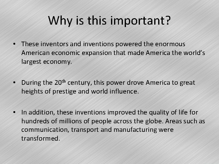 Why is this important? • These inventors and inventions powered the enormous American economic