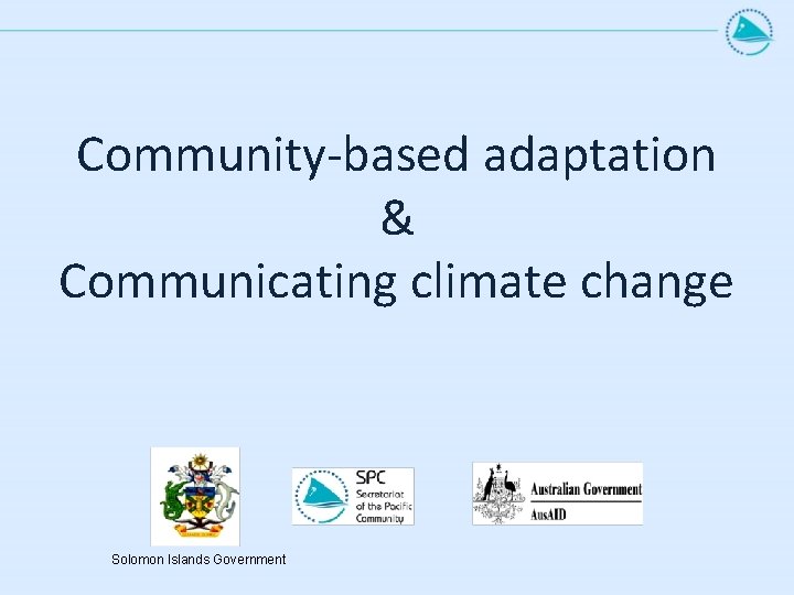 Community-based adaptation & Communicating climate change Solomon Islands Government 