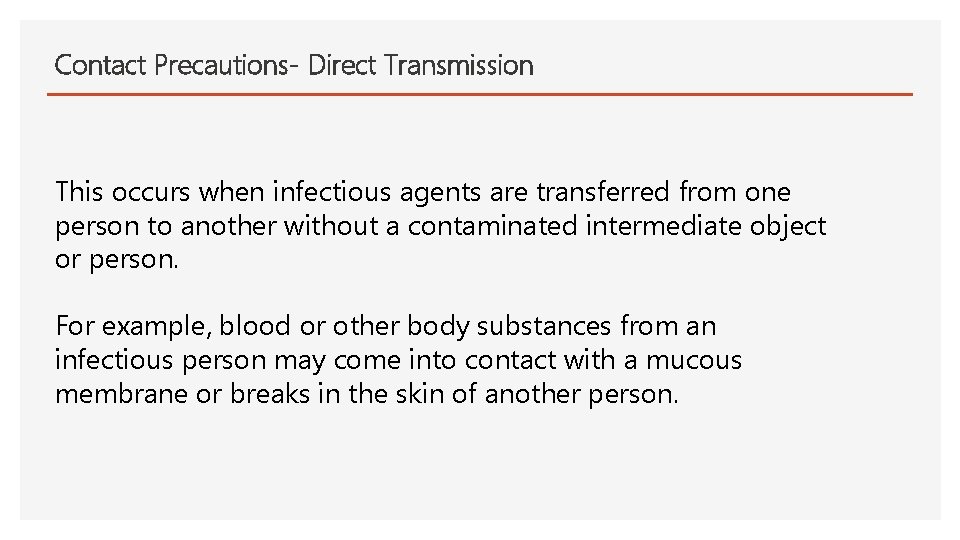 Contact Precautions- Direct Transmission This occurs when infectious agents are transferred from one person