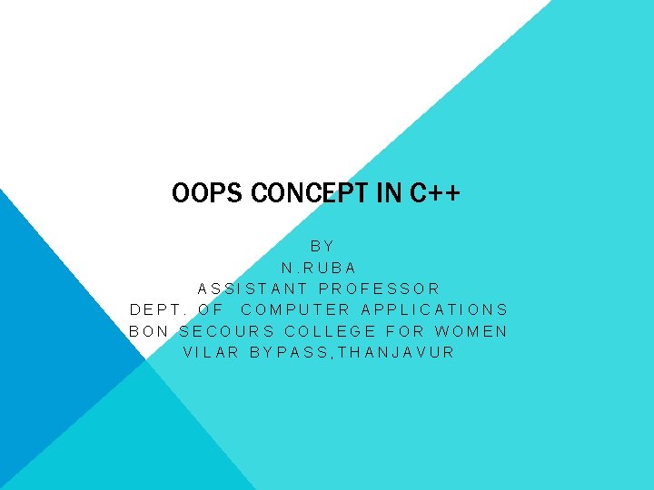 OOPS CONCEPT IN C++ BY N. RUBA ASSISTANT PROFESSOR DEPT. OF COMPUTER APPLICATIONS BON