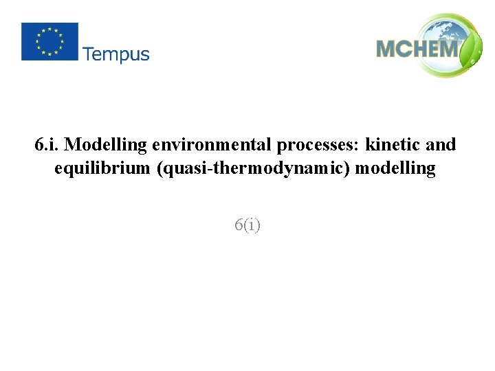 6. i. Modelling environmental processes: kinetic and equilibrium (quasi-thermodynamic) modelling 6(i) 