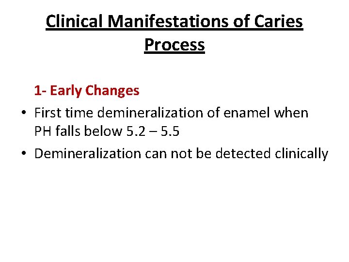 Clinical Manifestations of Caries Process 1 - Early Changes • First time demineralization of