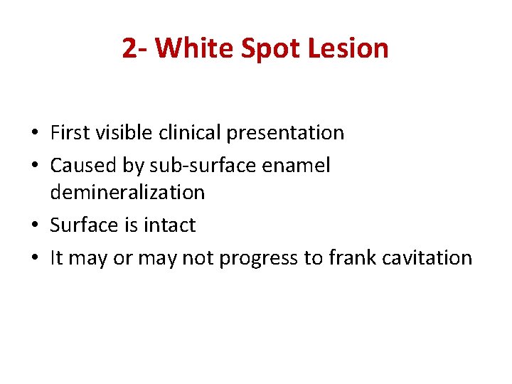 2 - White Spot Lesion • First visible clinical presentation • Caused by sub-surface 2 - White Spot Lesion • First visible clinical presentation • Caused by sub-surface