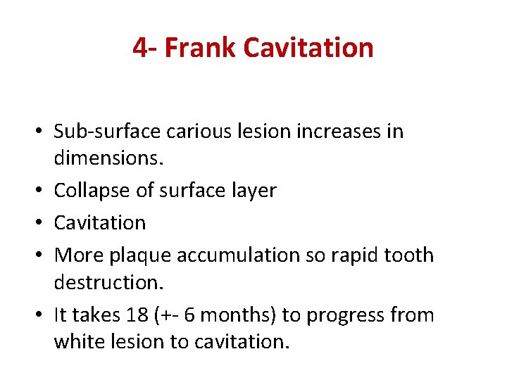 4 - Frank Cavitation • Sub-surface carious lesion increases in dimensions. • Collapse of