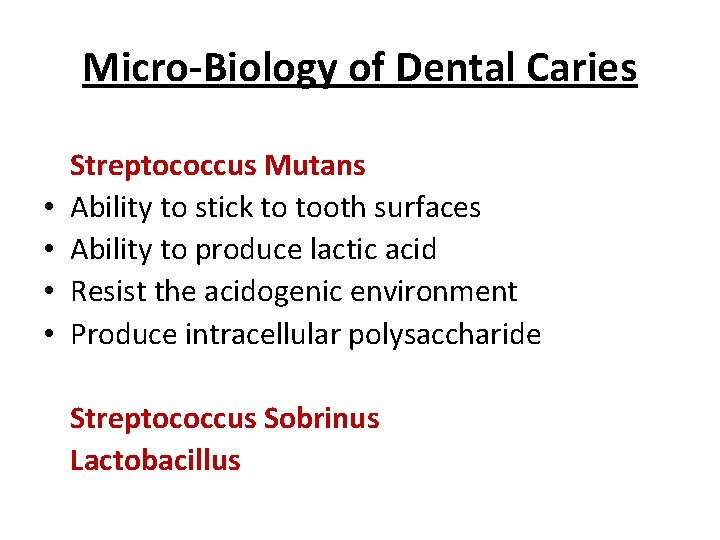 Micro-Biology of Dental Caries • • Streptococcus Mutans Ability to stick to tooth surfaces