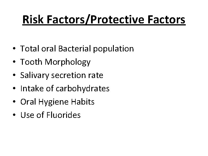 Risk Factors/Protective Factors • • • Total oral Bacterial population Tooth Morphology Salivary secretion