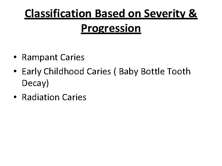 Classification Based on Severity & Progression • Rampant Caries • Early Childhood Caries ( Classification Based on Severity & Progression • Rampant Caries • Early Childhood Caries (