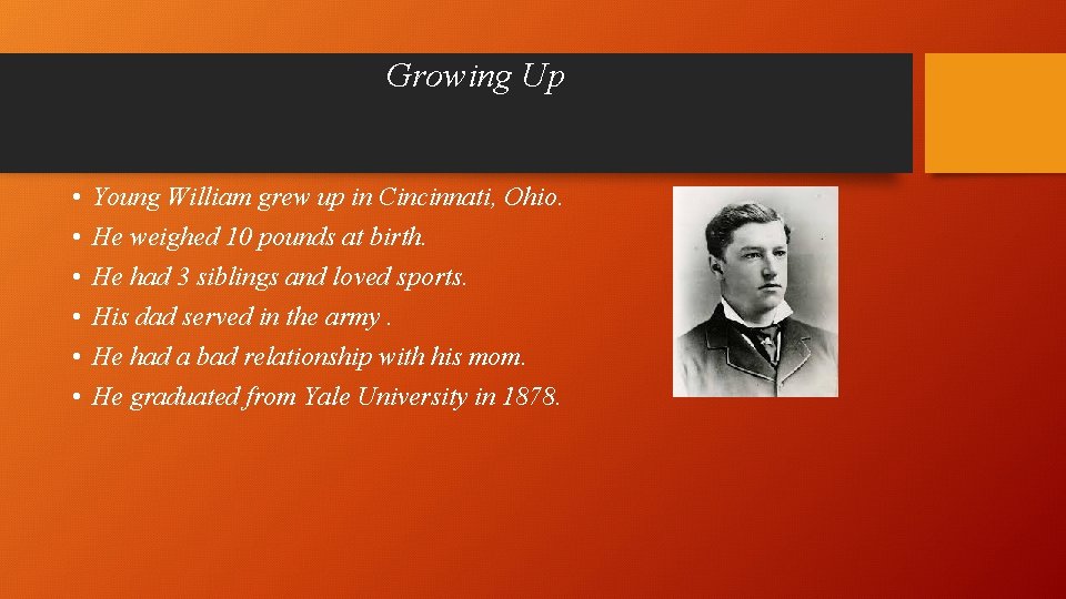Growing Up • • • Young William grew up in Cincinnati, Ohio. He weighed
