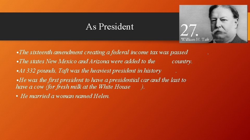 As President • The sixteenth amendment creating a federal income tax was passed •