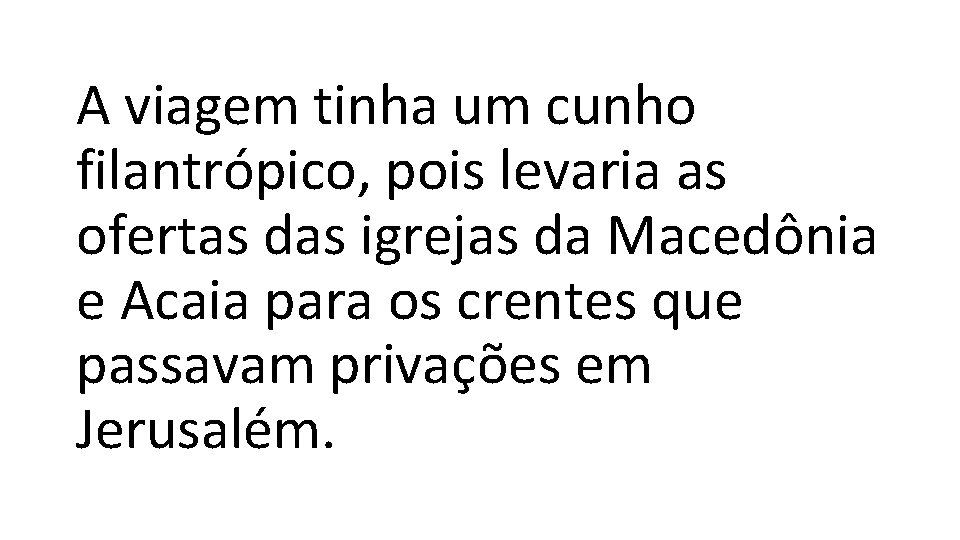 A viagem tinha um cunho filantrópico, pois levaria as ofertas das igrejas da Macedônia