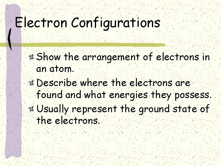 Electron Configurations Show the arrangement of electrons in an atom. Describe where the electrons