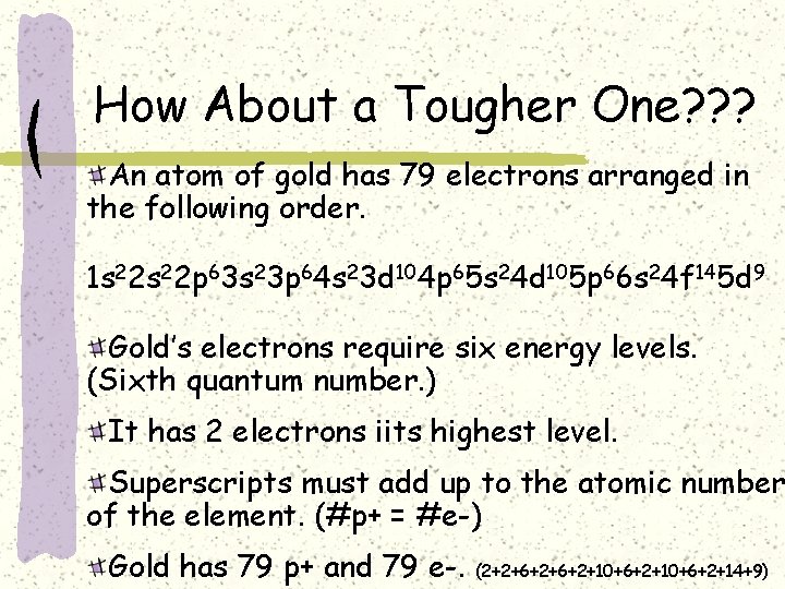 How About a Tougher One? ? ? An atom of gold has 79 electrons