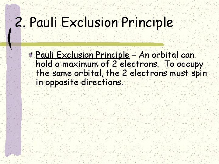 2. Pauli Exclusion Principle – An orbital can hold a maximum of 2 electrons.