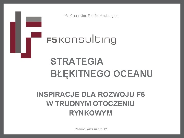 W. Chan Kim, Renée Mauborgne STRATEGIA BŁĘKITNEGO OCEANU INSPIRACJE DLA ROZWOJU F 5 W